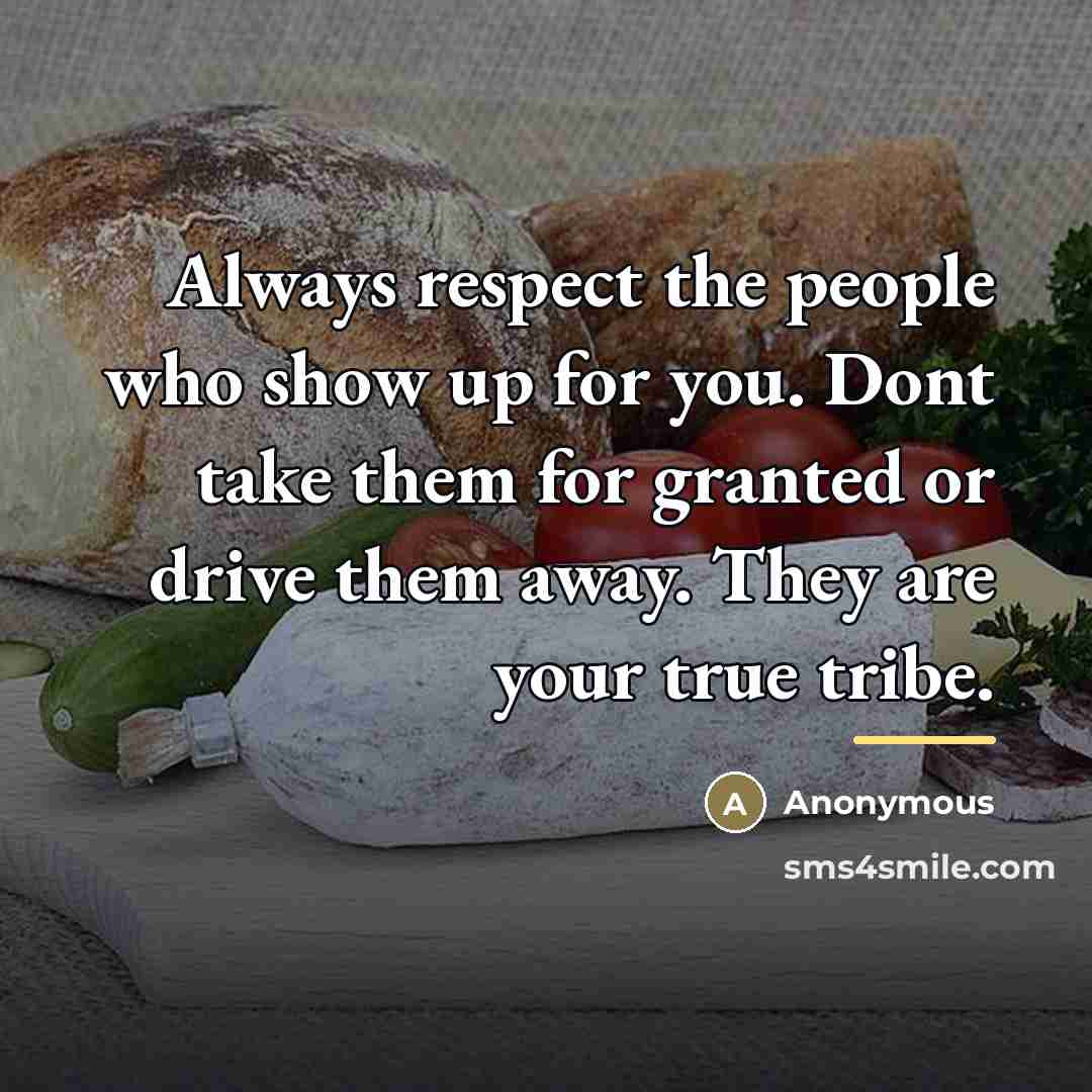 “Always respect the people who show up for you. Dont…” quote by Anonymous