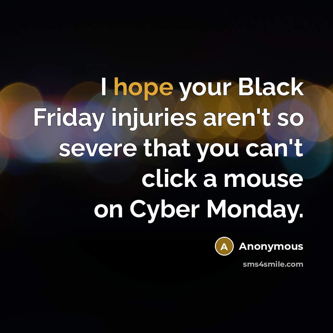 “I hope your Black Friday injuries aren't so severe that…” quote by Anonymous
