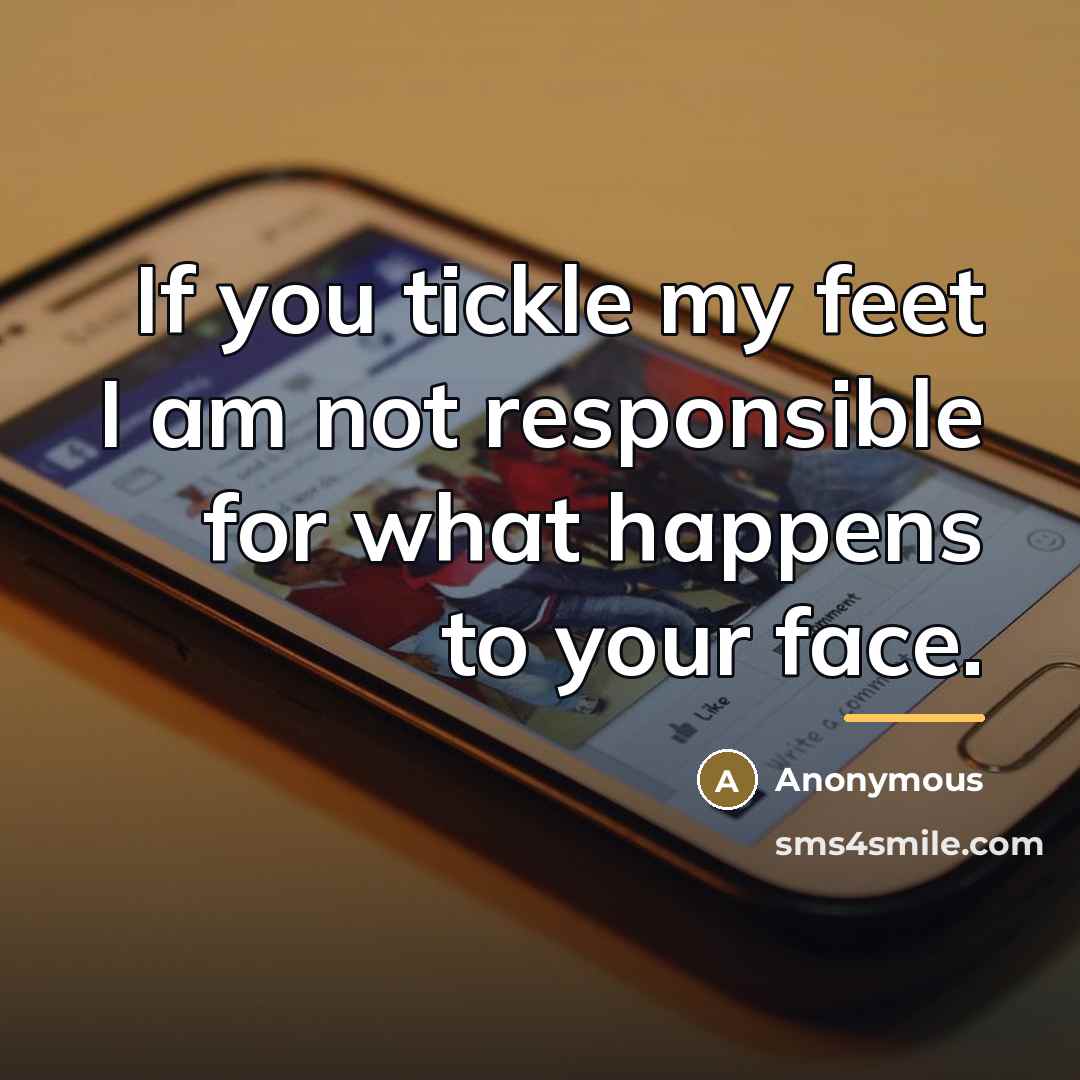 “If you tickle my feet I am not responsible for…” quote by Anonymous