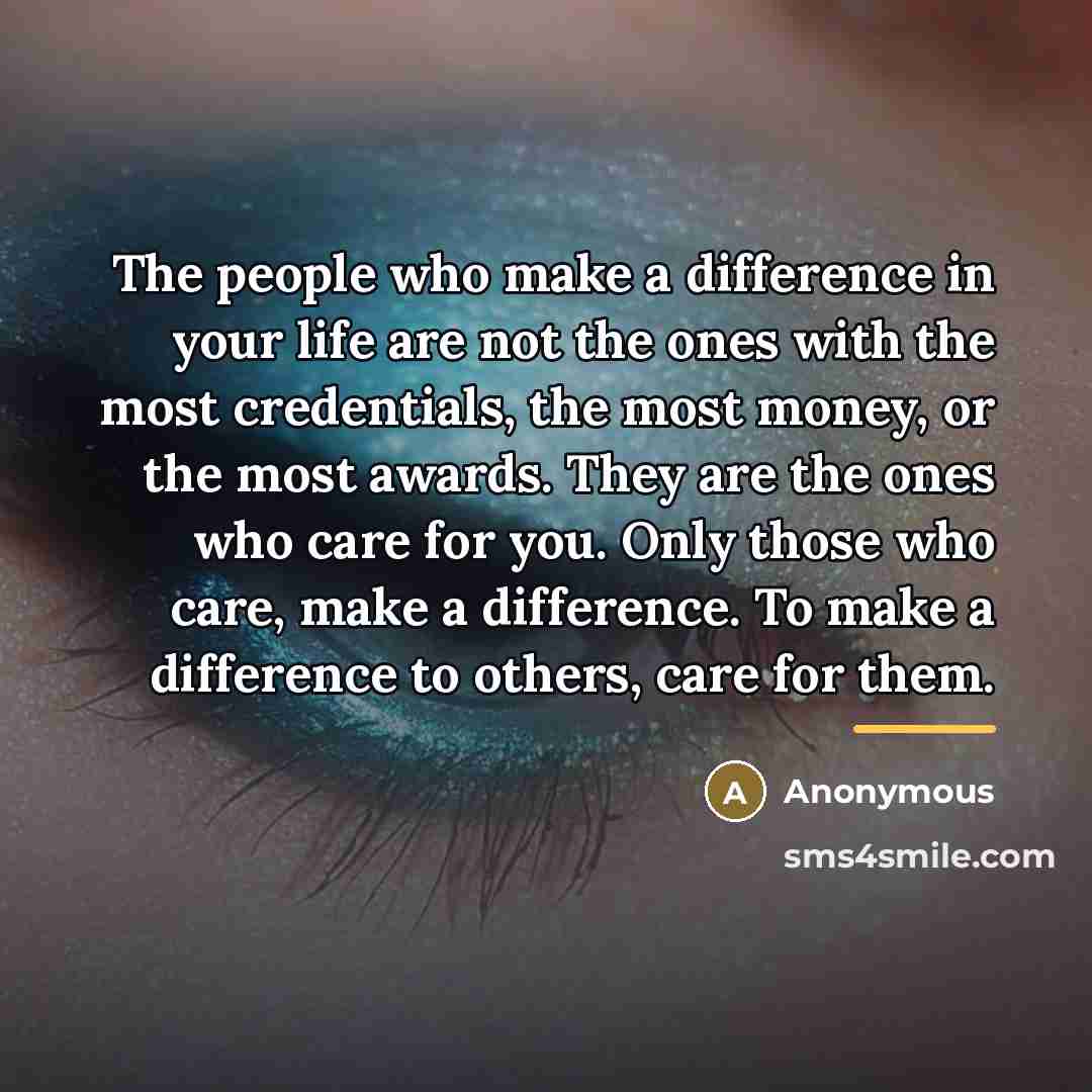 “The people who make a difference in your life are…” quote by Anonymous