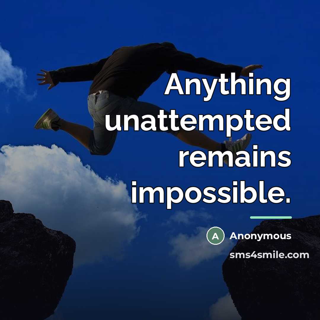 “Anything unattempted remains impossible.…” quote by Anonymous