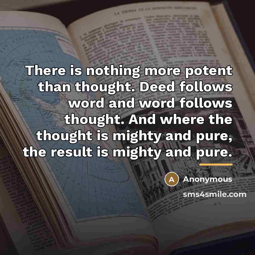 “There is nothing more potent than thought. Deed follows word…” quote by Anonymous