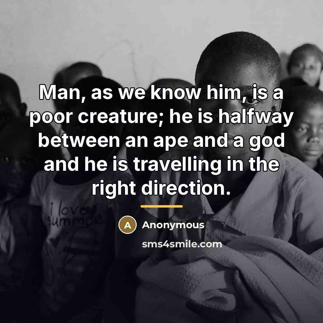 “Man, as we know him, is a poor creature; he…” quote by Anonymous