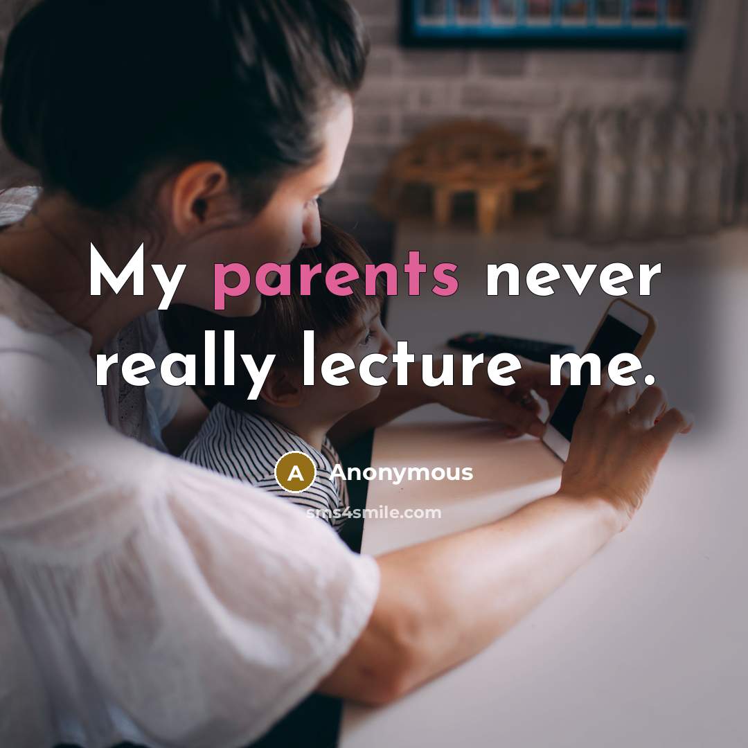 “My parents never really lecture me.” quote by Anonymous