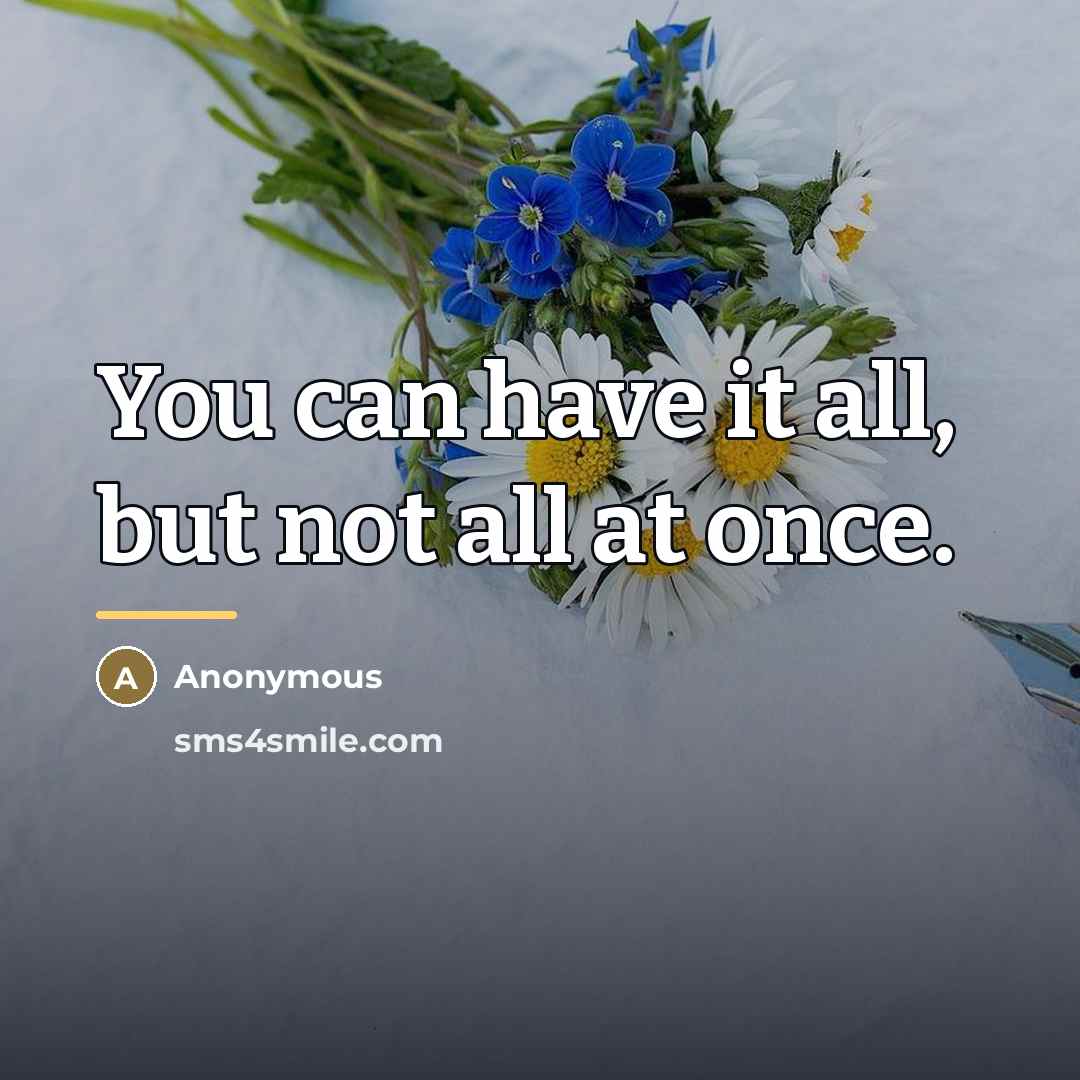 “You can have it all, but not all at once.…” quote by Anonymous