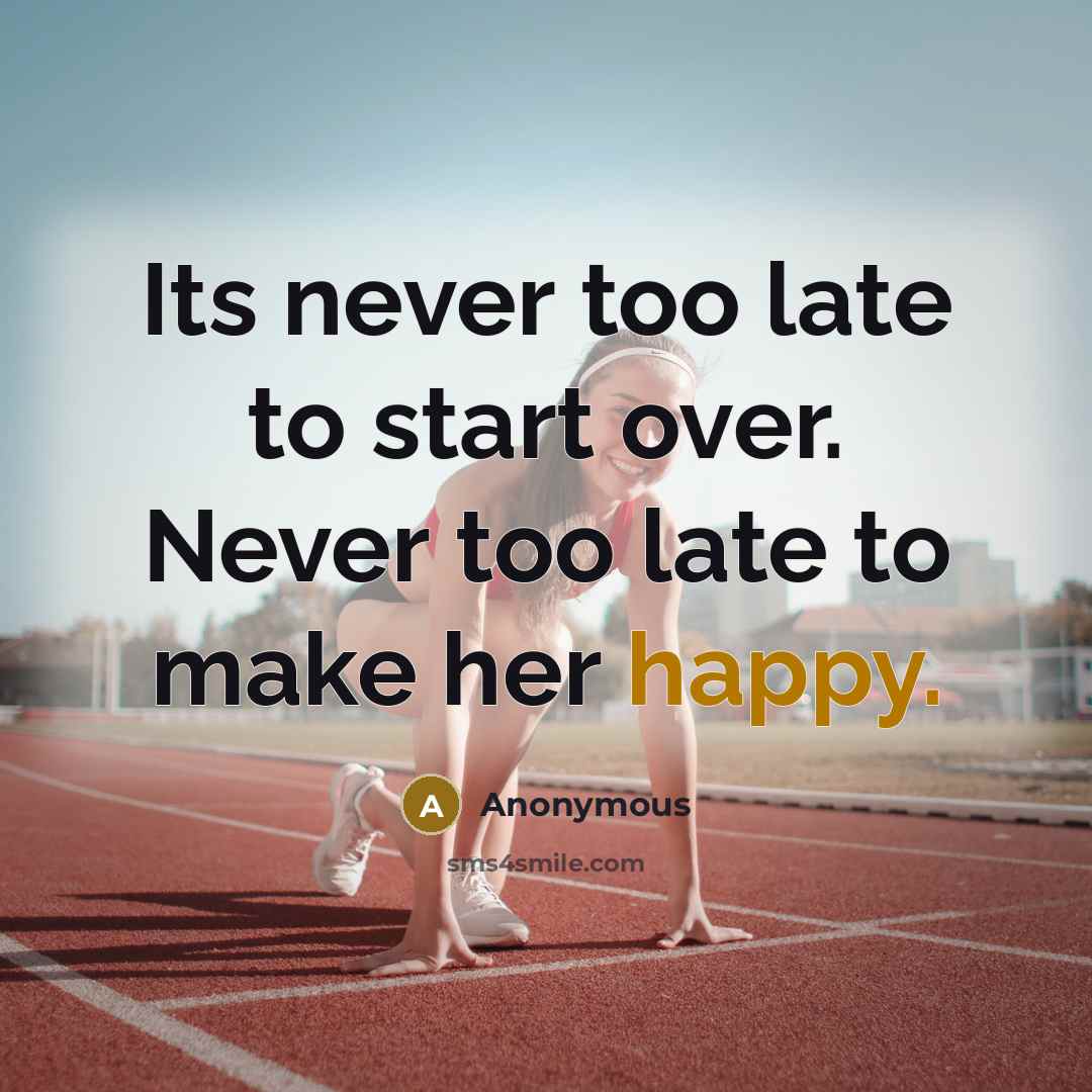 “Its never too late to start over. Never too late…” quote by Anonymous