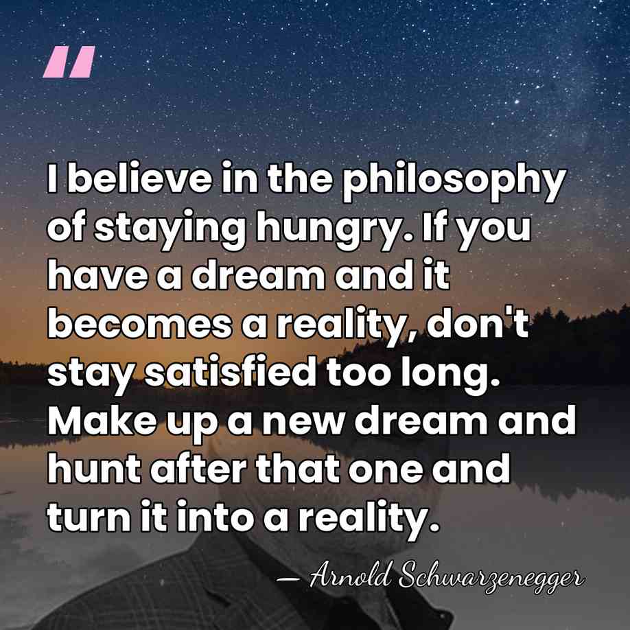 I believe in the philosophy of staying hungry. If you have a&hellip; - Arnold Schwarzenegger