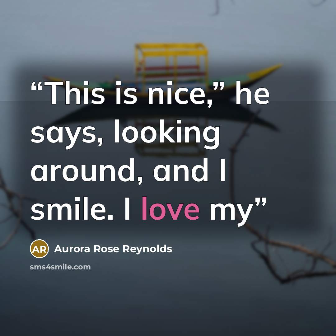 “This is nice,” he says, looking around, and I smile. I love my” quote by Aurora Rose Reynolds