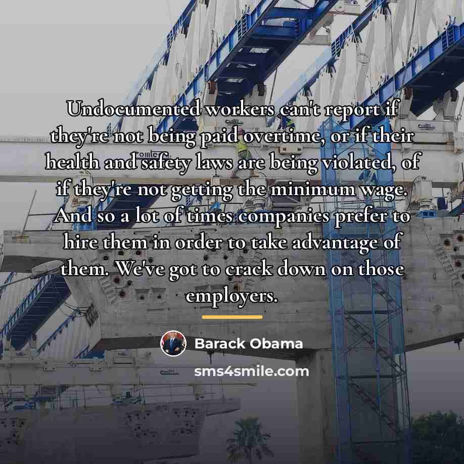 “Undocumented workers can't report if they're not being paid overtime,…” quote by Barack Obama