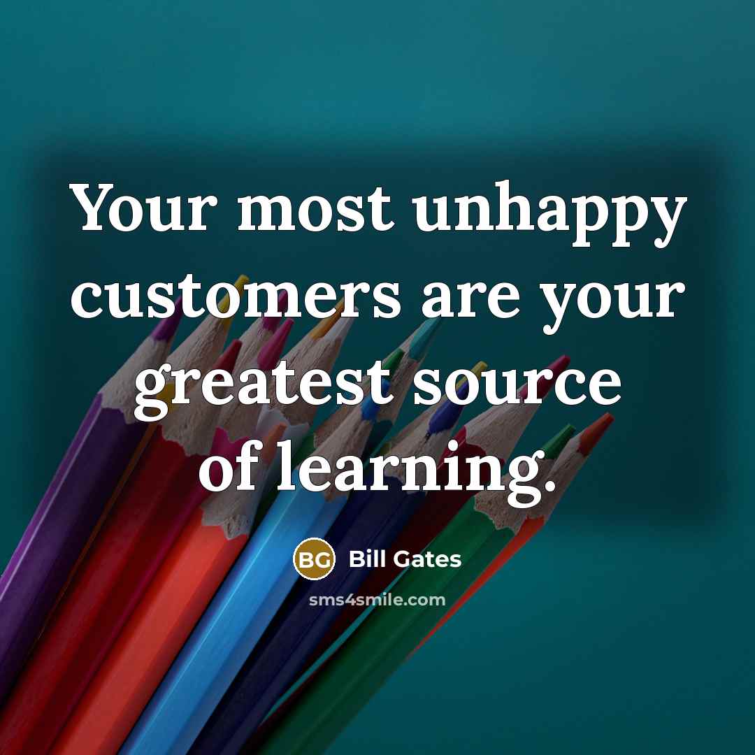 “Your most unhappy customers are your greatest source of learning.…” quote by Bill Gates