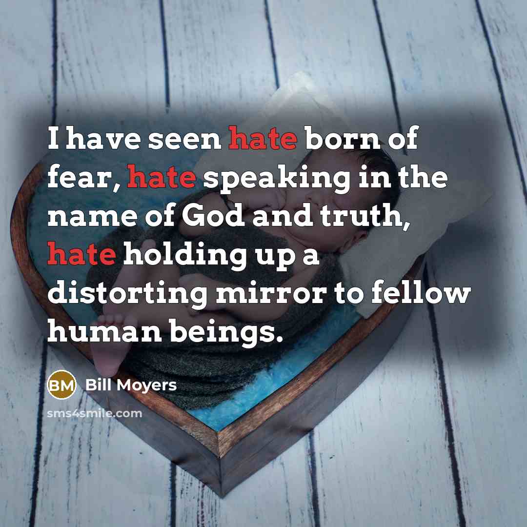 “I have seen hate born of fear, hate speaking in…” quote by Bill Moyers