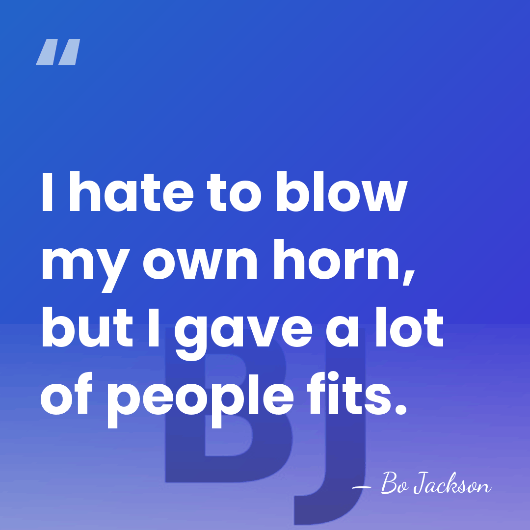 I hate to blow my own horn, but I gave a lot&hellip; - Bo Jackson