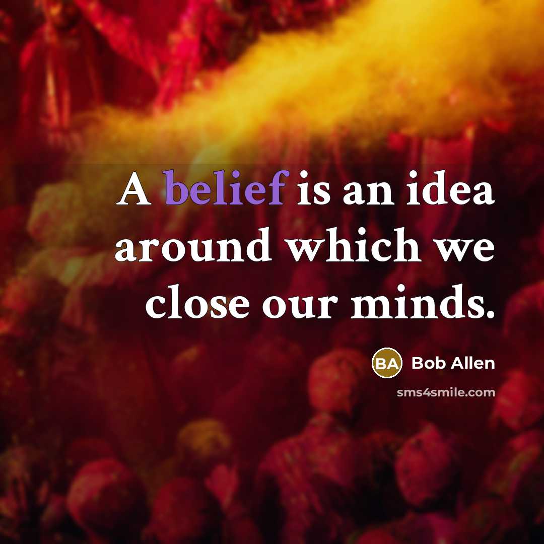 “A belief is an idea around which we close our…” quote by Bob Allen