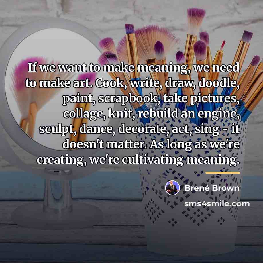 “If we want to make meaning, we need to make…” quote by Brené Brown
