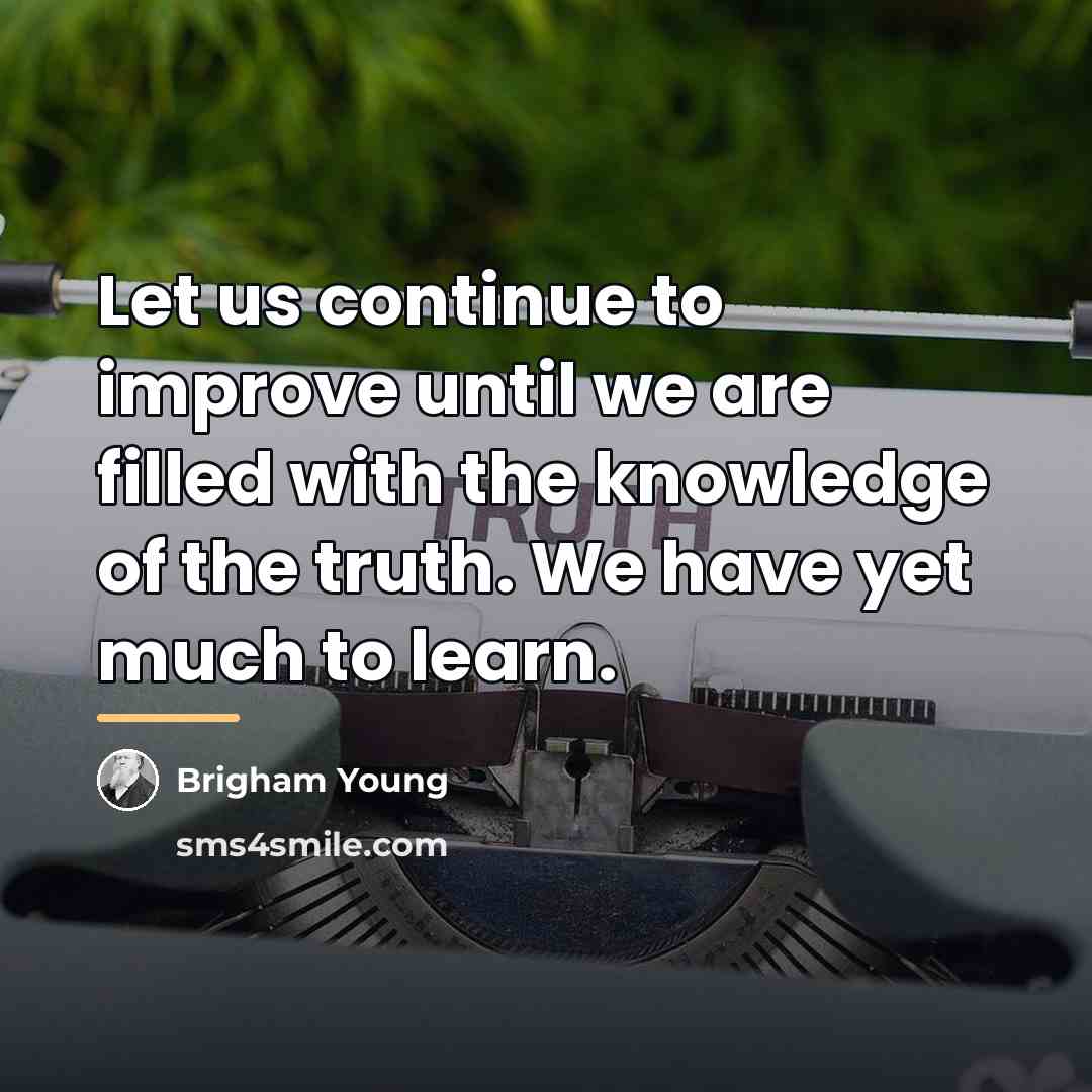 “Let us continue to improve until we are filled with…” quote by Brigham Young