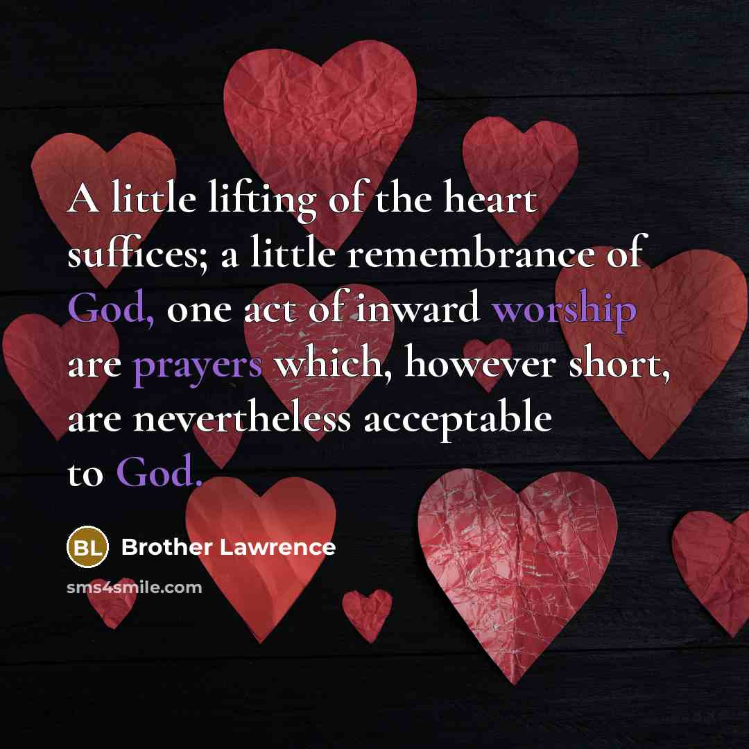 “A little lifting of the heart suffices; a little remembrance…” quote by Brother Lawrence