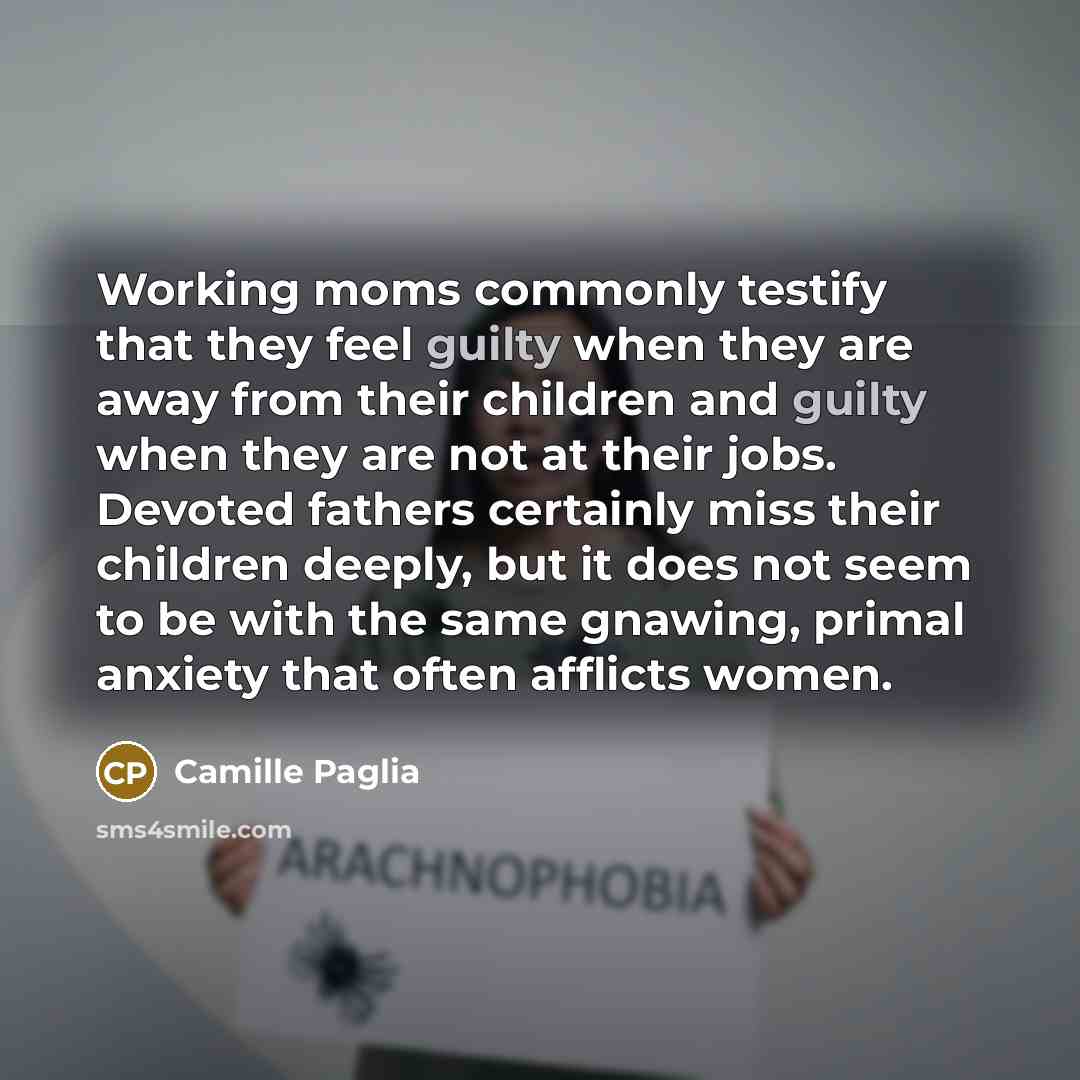 “Working moms commonly testify that they feel guilty when they…” quote by Camille Paglia