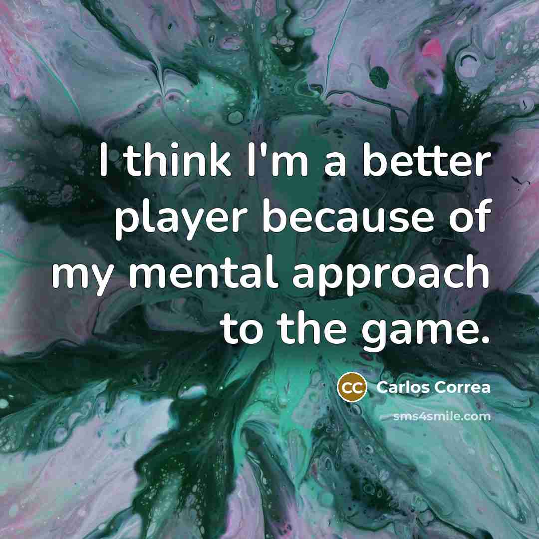 “I think I'm a better player because of my mental…” quote by Carlos Correa