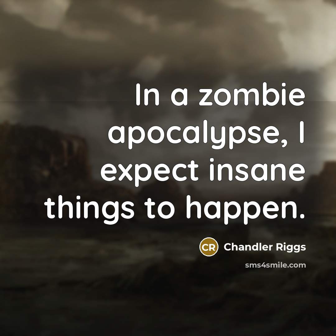 “In a zombie apocalypse, I expect insane things to happen.…” quote by Chandler Riggs