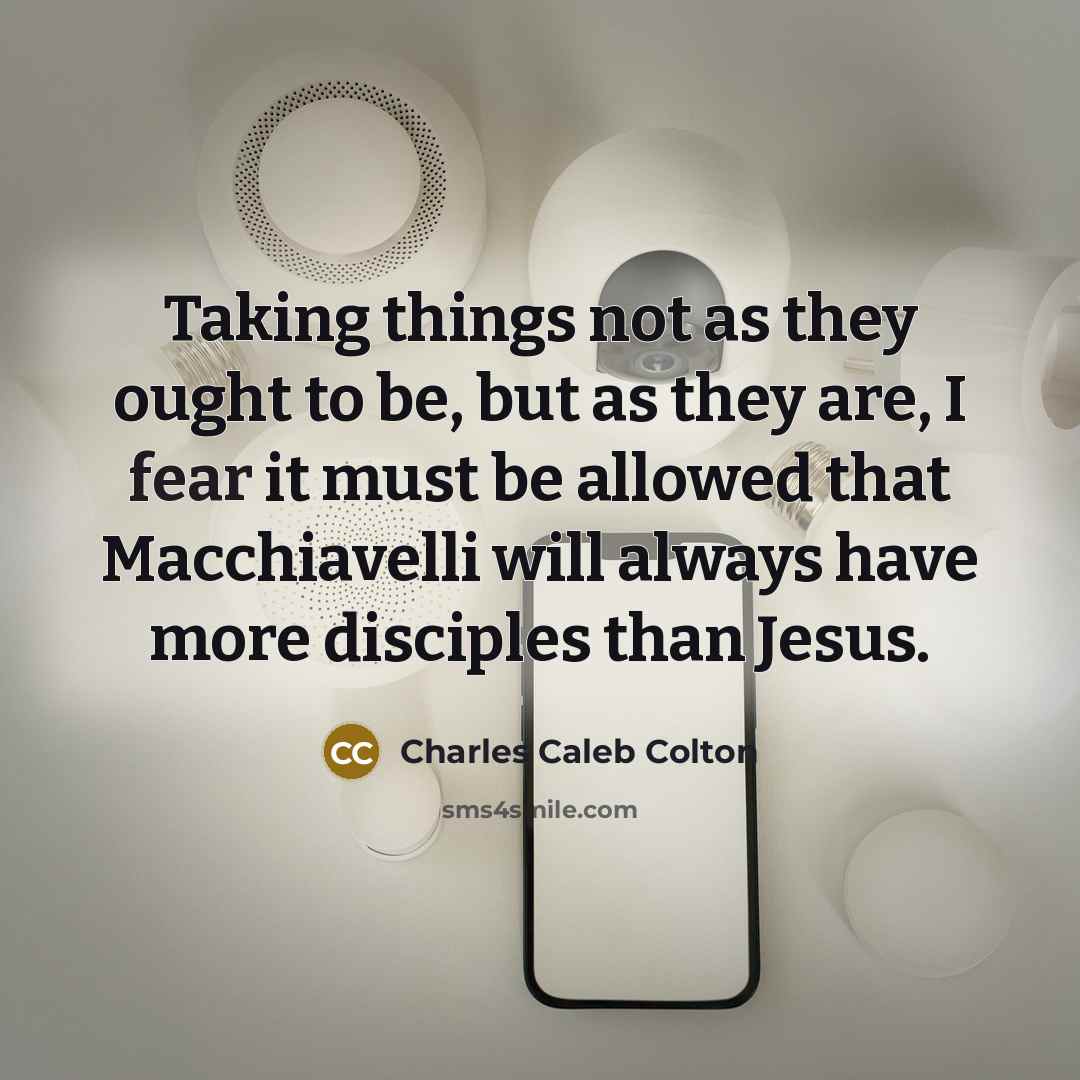 “Taking things not as they ought to be, but as…” quote by Charles Caleb Colton