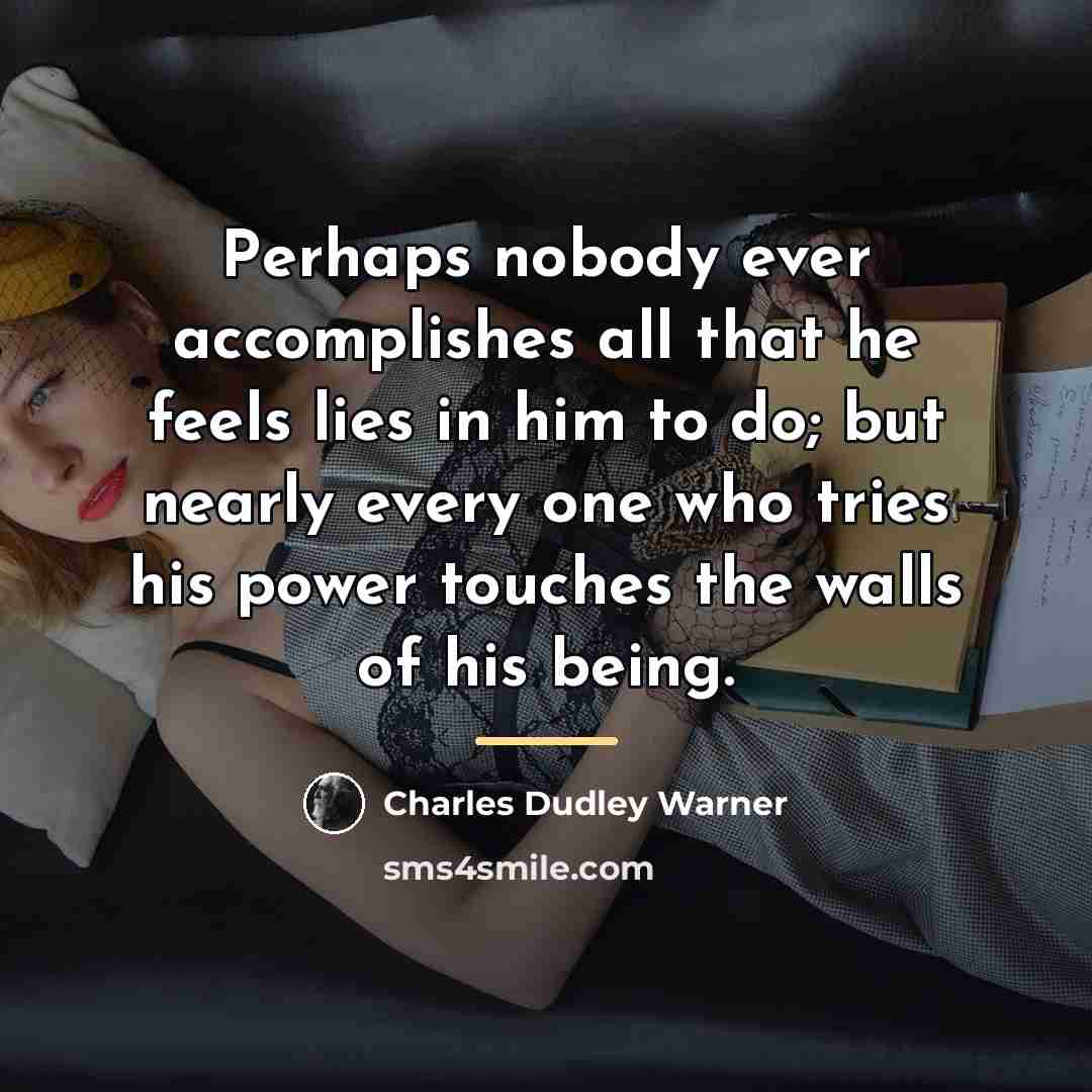 “Perhaps nobody ever accomplishes all that he feels lies in…” quote by Charles Dudley Warner