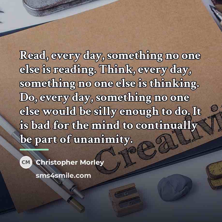 “Read, every day, something no one else is reading. Think,…” quote by Christopher Morley