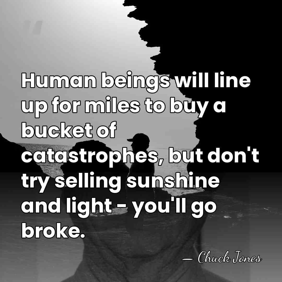 Human beings will line up for miles to buy a bucket of&hellip; - Chuck Jones