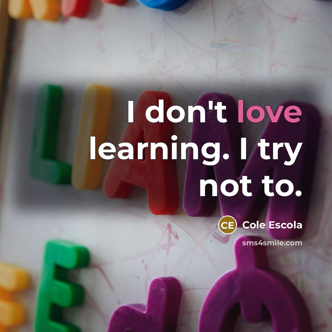“I don't love learning. I try not to.…” quote by Cole Escola
