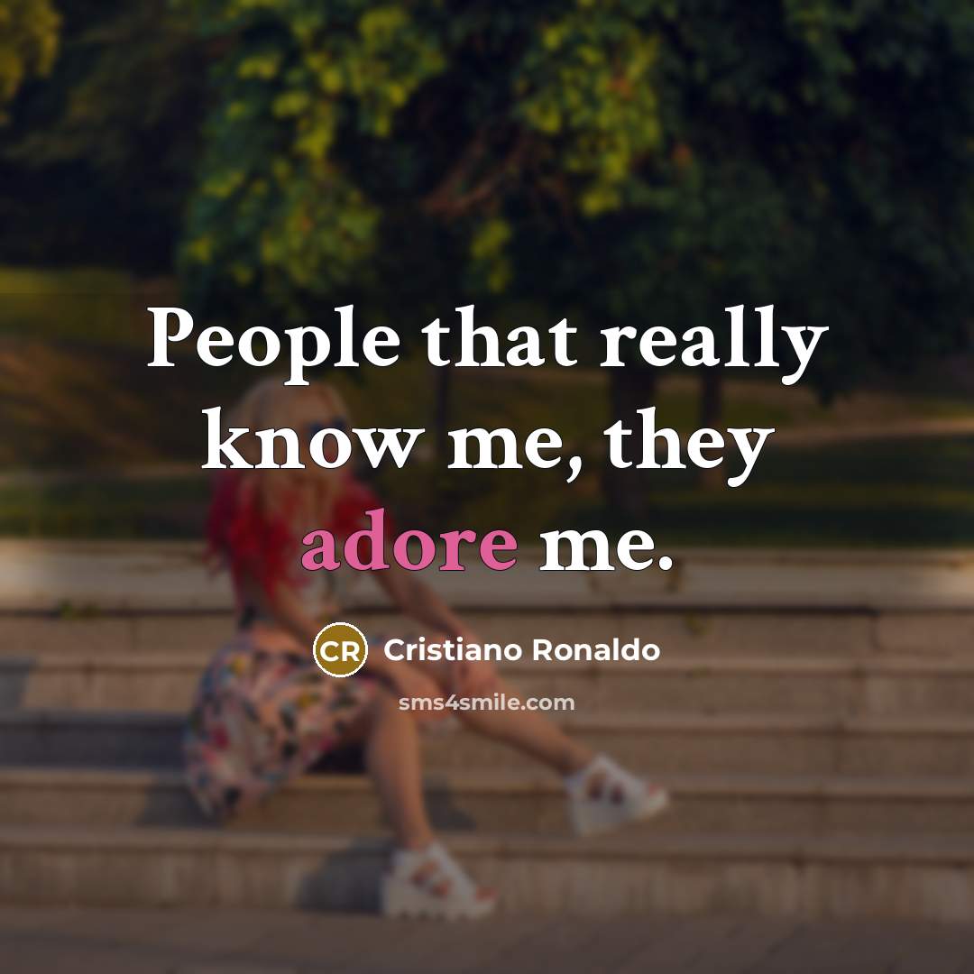 “People that really know me, they adore me.…” quote by Cristiano Ronaldo