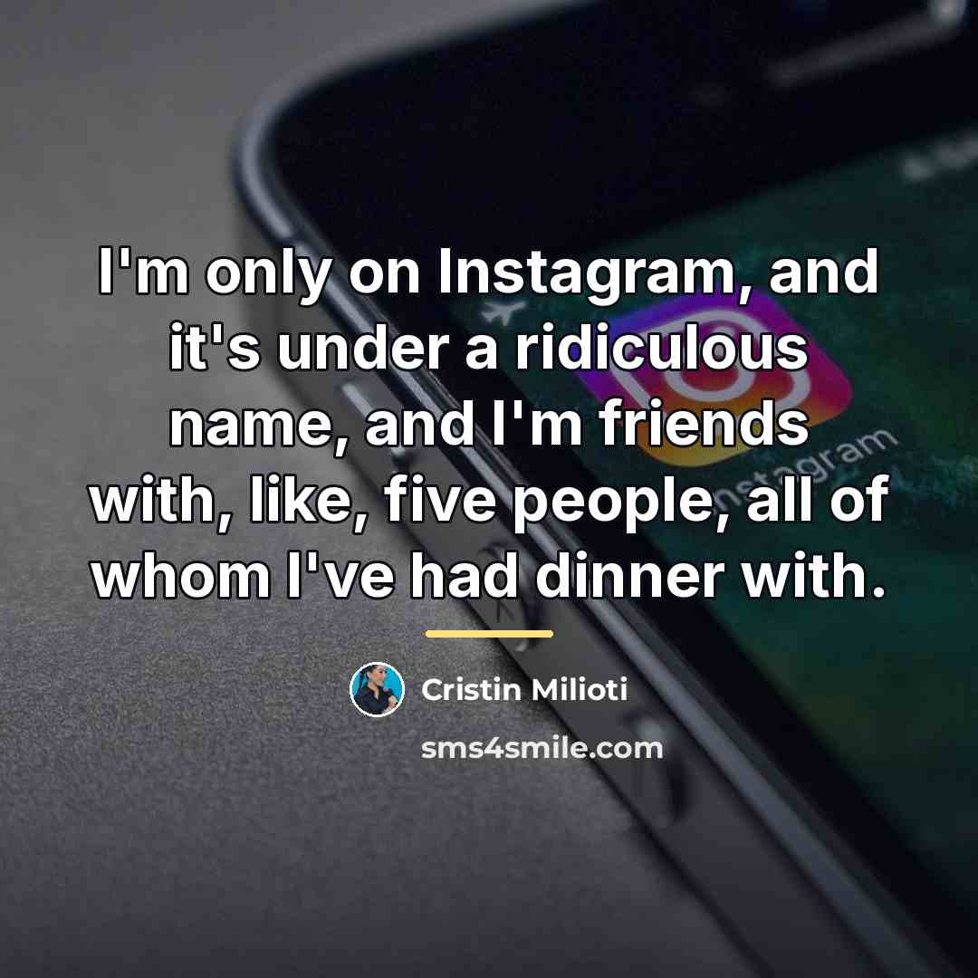 “I'm only on Instagram, and it's under a ridiculous name,…” quote by Cristin Milioti
