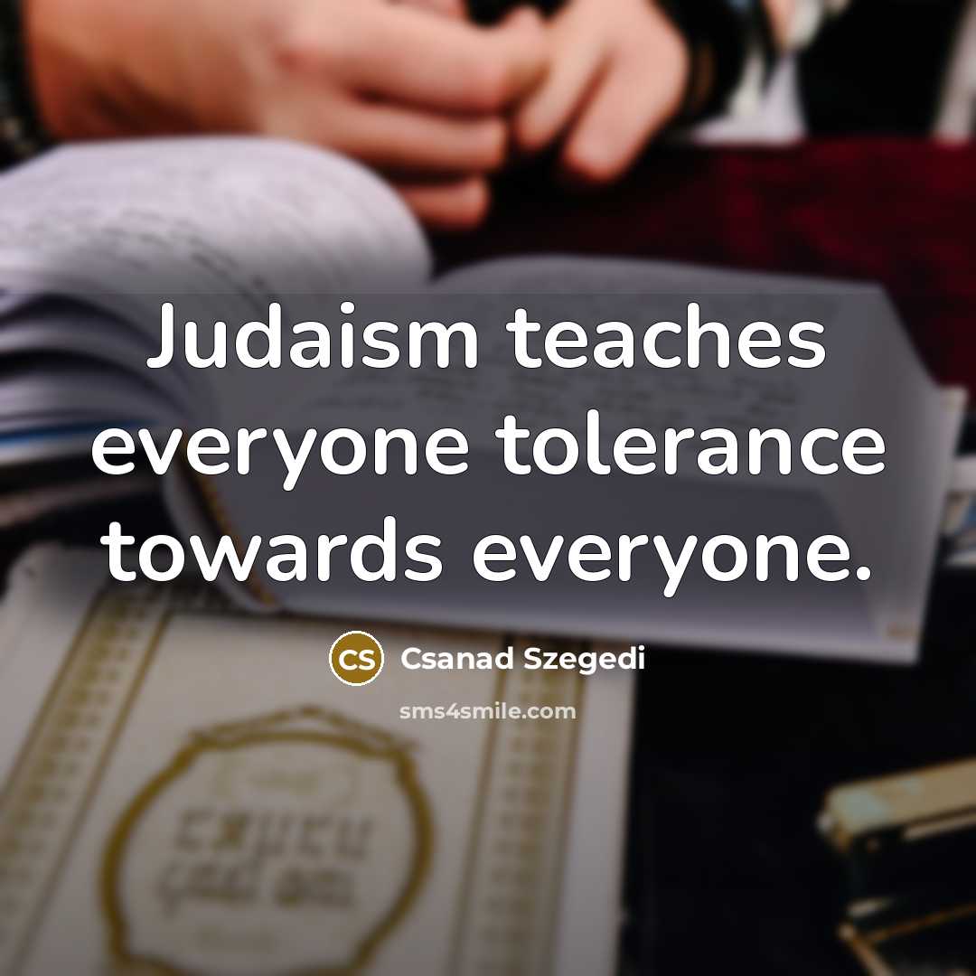 “Judaism teaches everyone tolerance towards everyone.…” quote by Csanad Szegedi