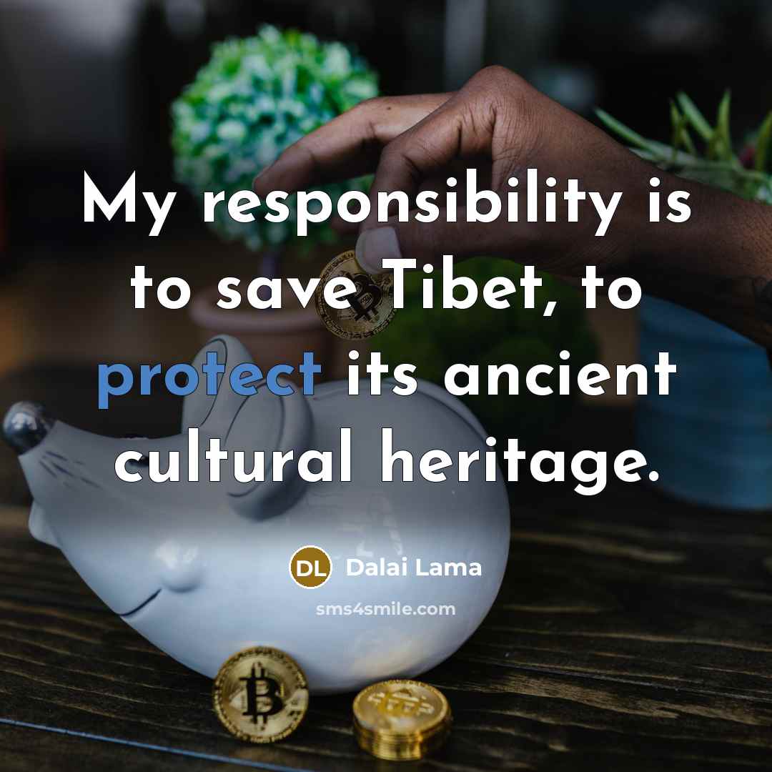 “My responsibility is to save Tibet, to protect its ancient…” quote by Dalai Lama