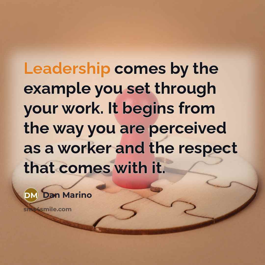 “Leadership comes by the example you set through your work.…” quote by Dan Marino