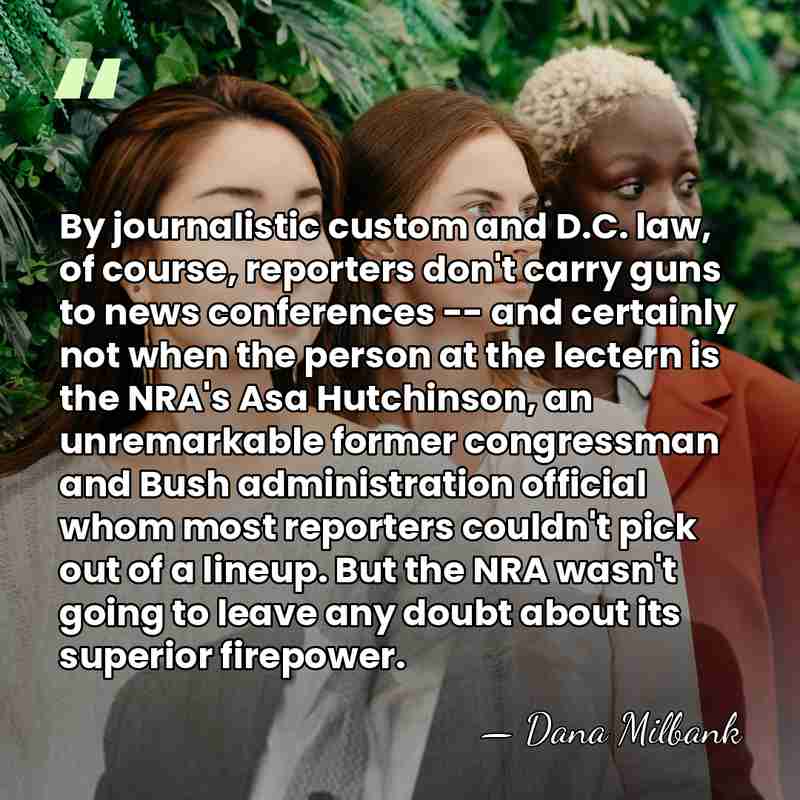 By journalistic custom and D.C. law, of course, reporters don't carry guns&hellip; - Dana Milbank