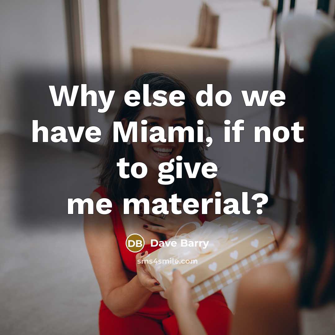 “Why else do we have Miami, if not to give…” quote by Dave Barry