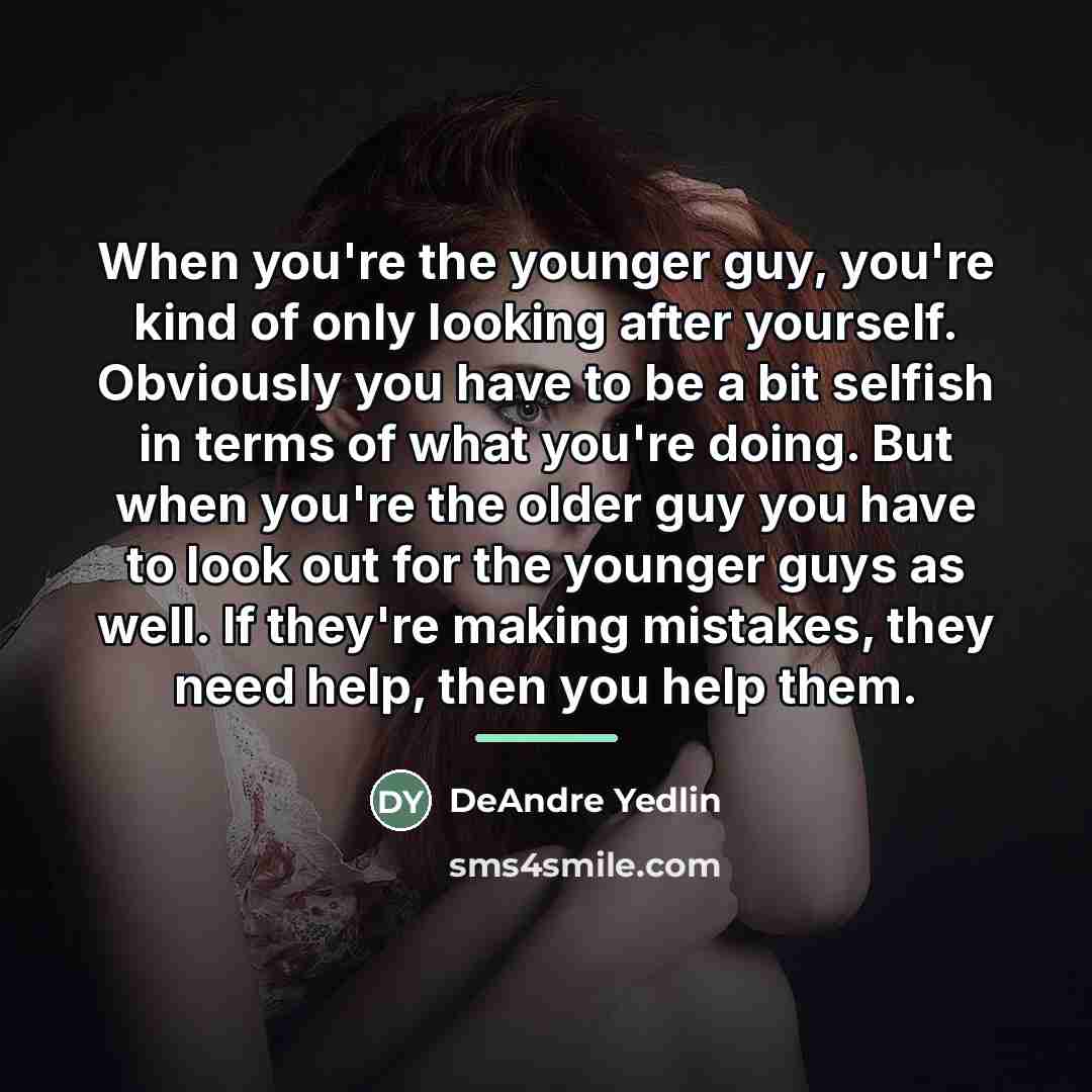 “When you're the younger guy, you're kind of only looking…” quote by DeAndre Yedlin