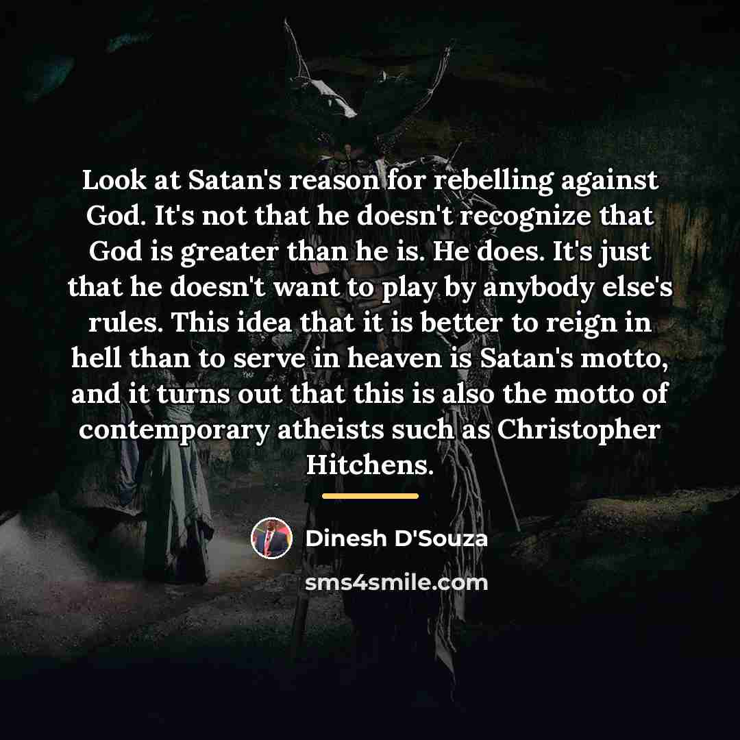 “Look at Satan's reason for rebelling against God. It's not…” quote by Dinesh D'Souza
