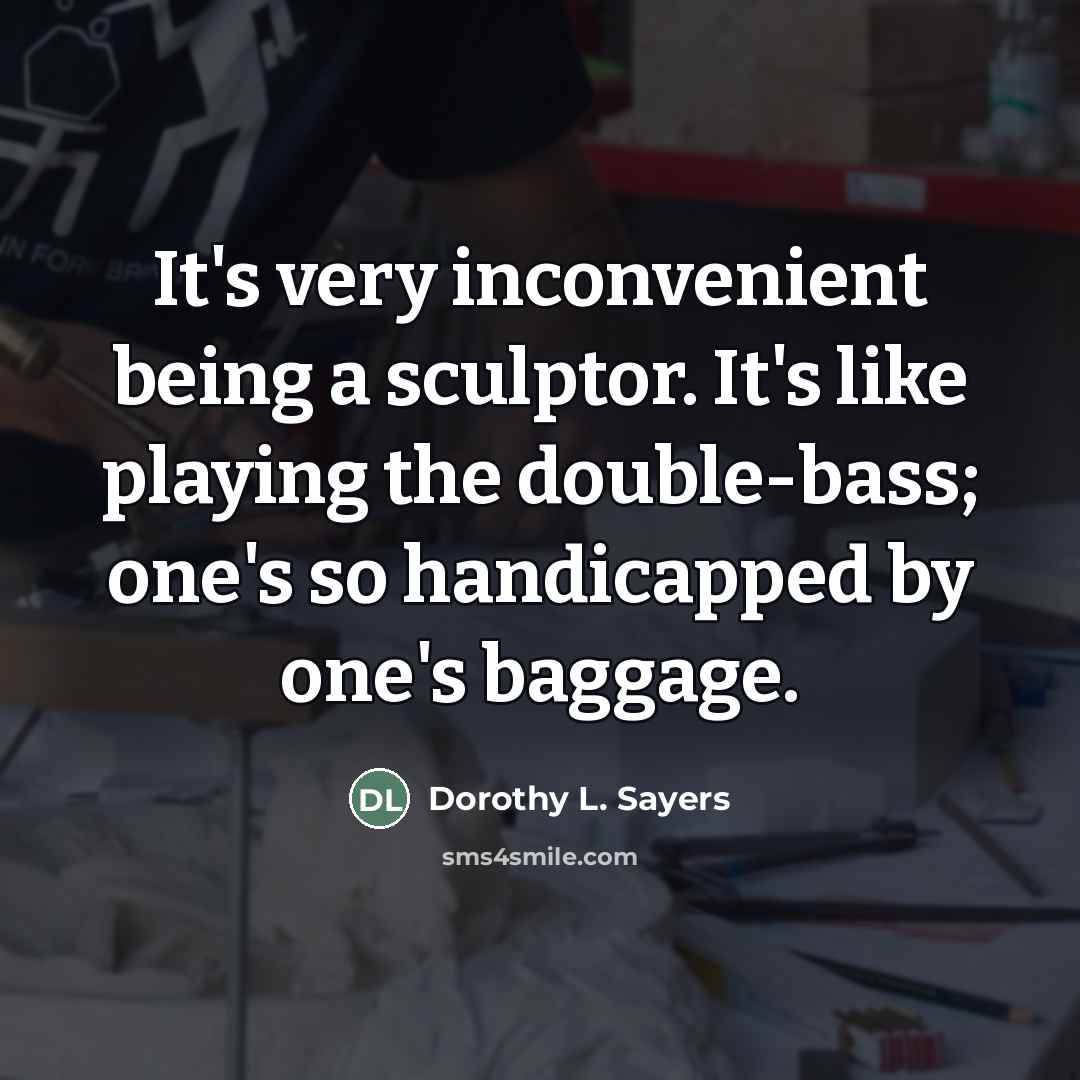 “It's very inconvenient being a sculptor. It's like playing the…” quote by Dorothy L. Sayers