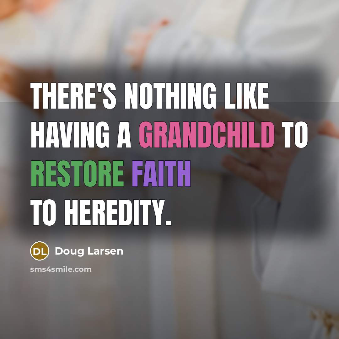 “There's nothing like having a grandchild to restore faith to…” quote by Doug Larsen