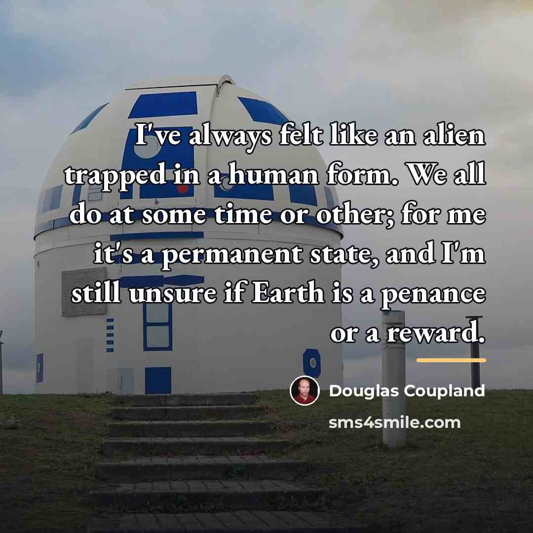 “I've always felt like an alien trapped in a human…” quote by Douglas Coupland