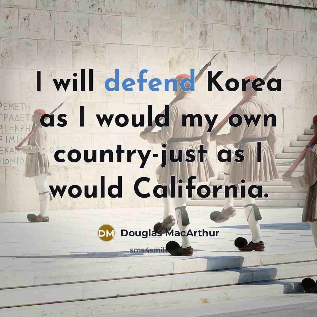 “I will defend Korea as I would my own country-just…” quote by Douglas MacArthur