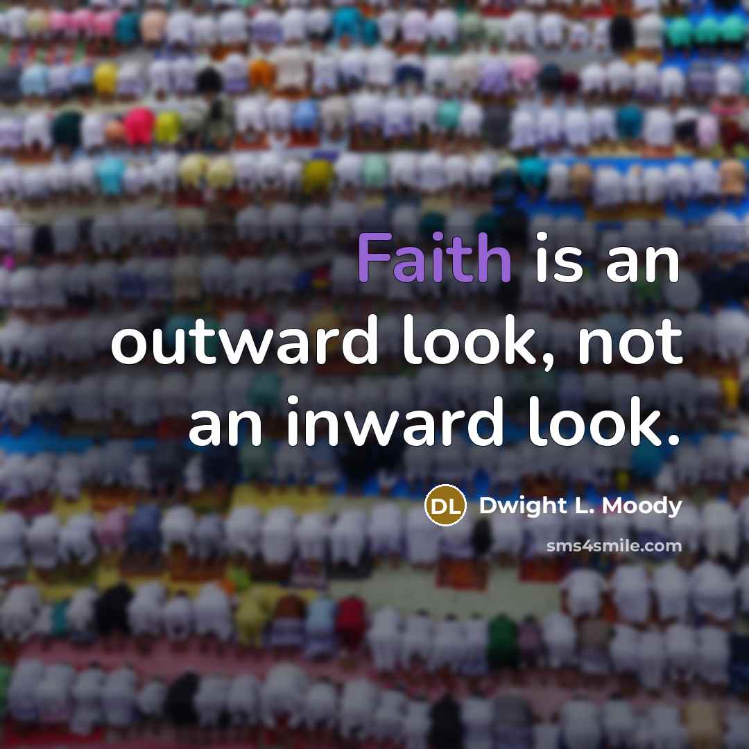 “Faith is an outward look, not an inward look.…” quote by Dwight L. Moody