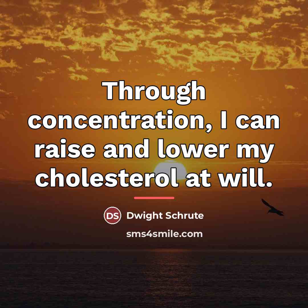 “Through concentration, I can raise and lower my cholesterol at…” quote by Dwight Schrute