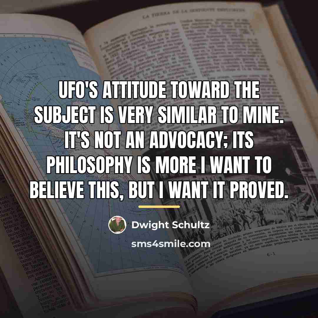 “UFO's attitude toward the subject is very similar to mine.…” quote by Dwight Schultz