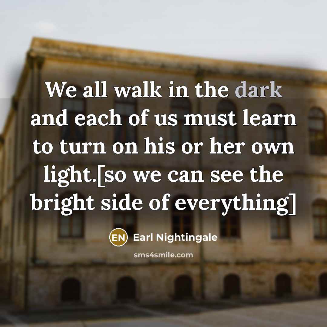 “We all walk in the dark and each of us…” quote by Earl Nightingale