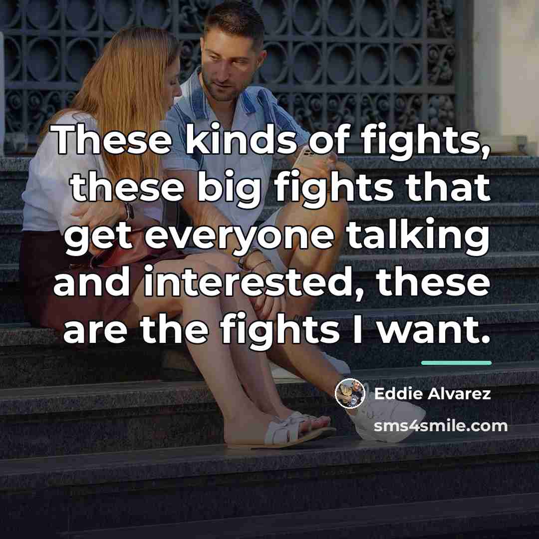 “These kinds of fights, these big fights that get everyone…” quote by Eddie Alvarez