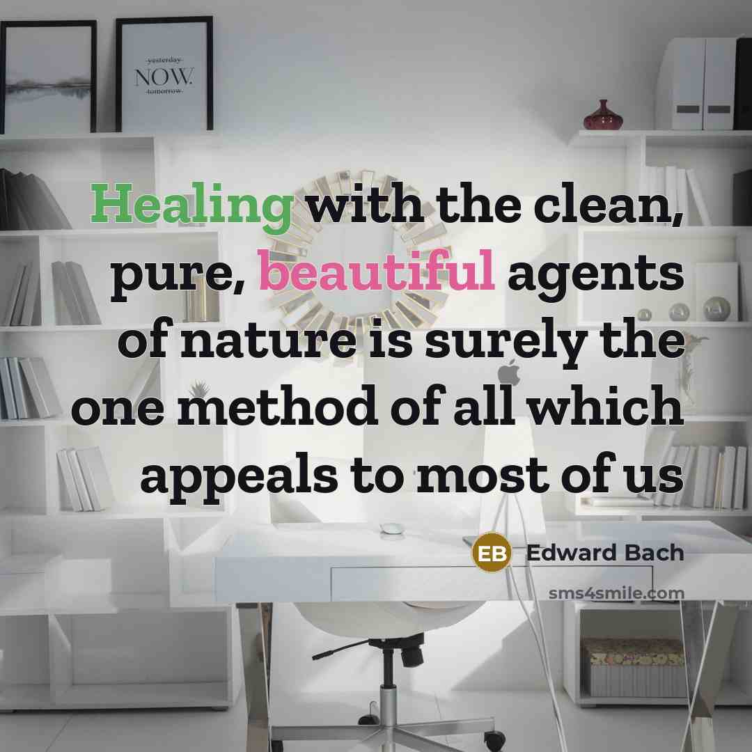 “Healing with the clean, pure, beautiful agents of nature is…” quote by Edward Bach