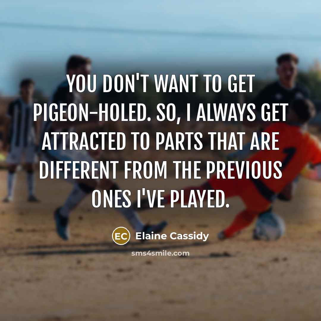 “You don't want to get pigeon-holed. So, I always get…” quote by Elaine Cassidy