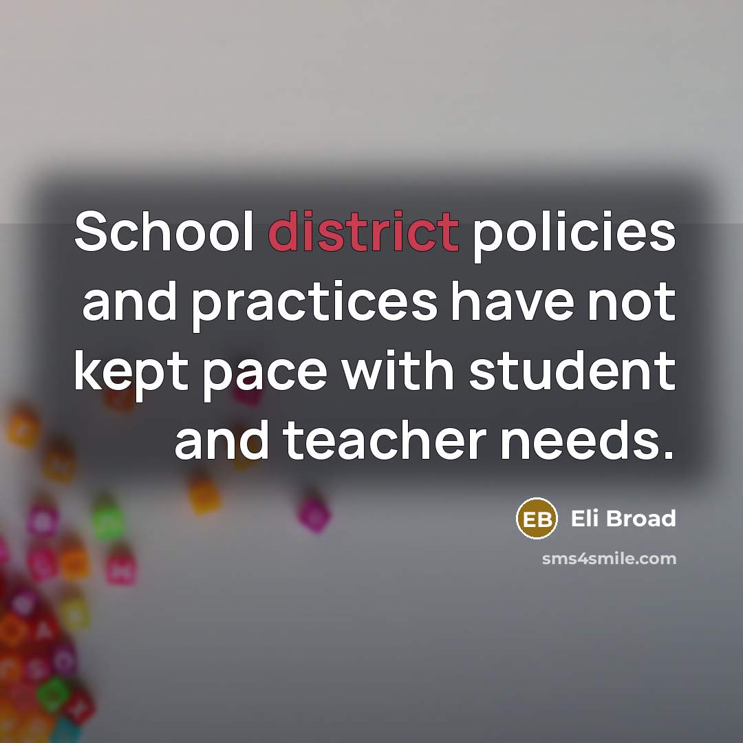 “School district policies and practices have not kept pace with student and teacher needs.” quote by Eli Broad