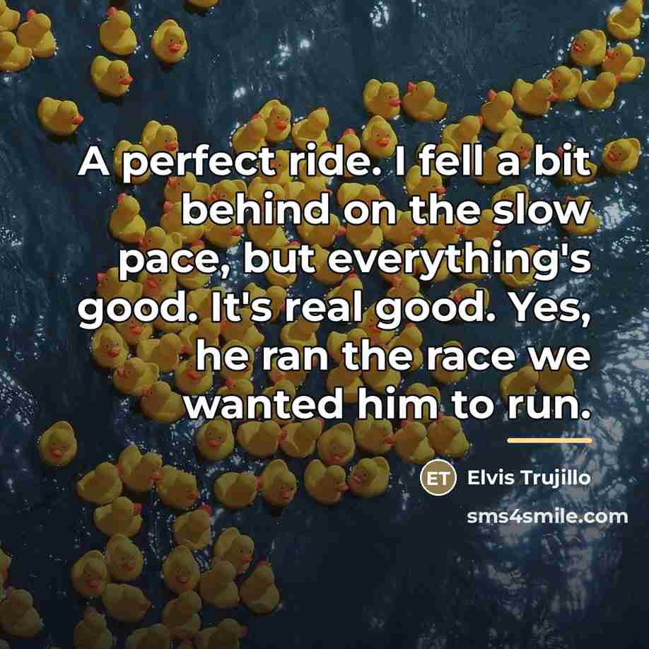 “A perfect ride. I fell a bit behind on the…” quote by Elvis Trujillo